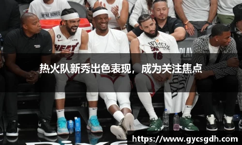 热火队新秀出色表现，成为关注焦点