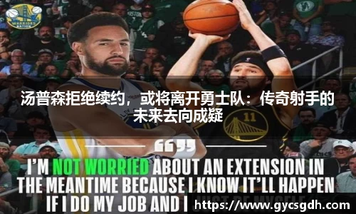 汤普森拒绝续约，或将离开勇士队：传奇射手的未来去向成疑