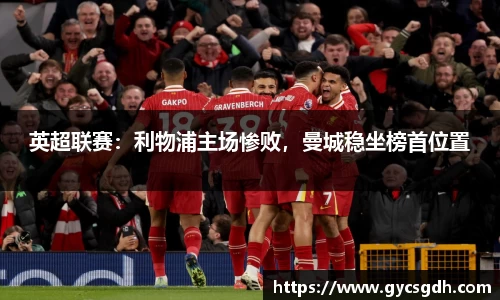 英超联赛：利物浦主场惨败，曼城稳坐榜首位置