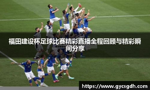 福田建设杯足球比赛精彩直播全程回顾与精彩瞬间分享